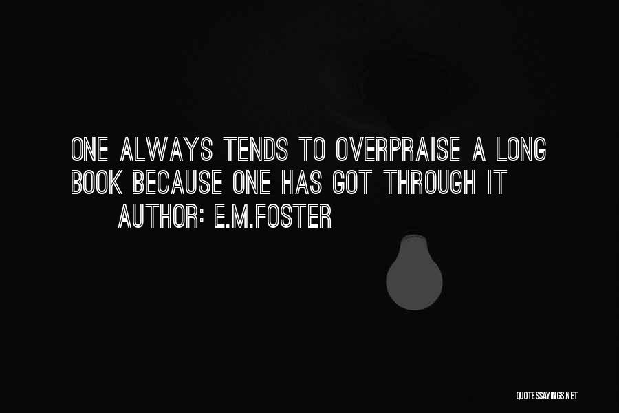E.M.Foster Quotes: One Always Tends To Overpraise A Long Book Because One Has Got Through It