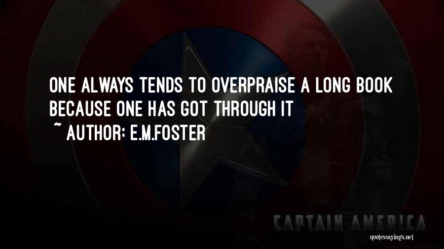 E.M.Foster Quotes: One Always Tends To Overpraise A Long Book Because One Has Got Through It