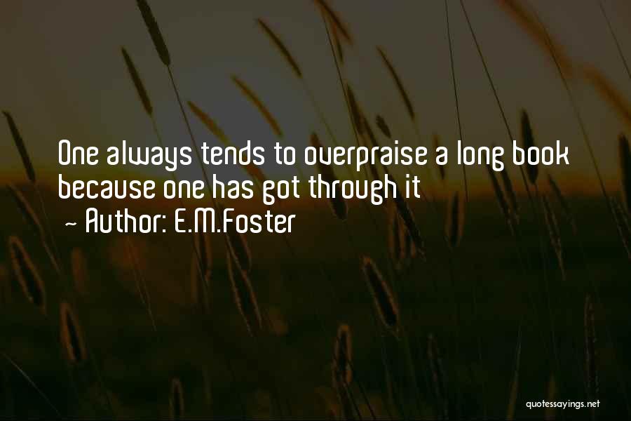 E.M.Foster Quotes: One Always Tends To Overpraise A Long Book Because One Has Got Through It