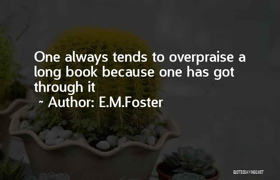E.M.Foster Quotes: One Always Tends To Overpraise A Long Book Because One Has Got Through It