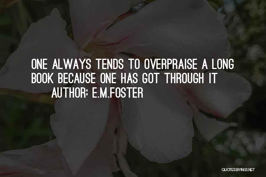 E.M.Foster Quotes: One Always Tends To Overpraise A Long Book Because One Has Got Through It