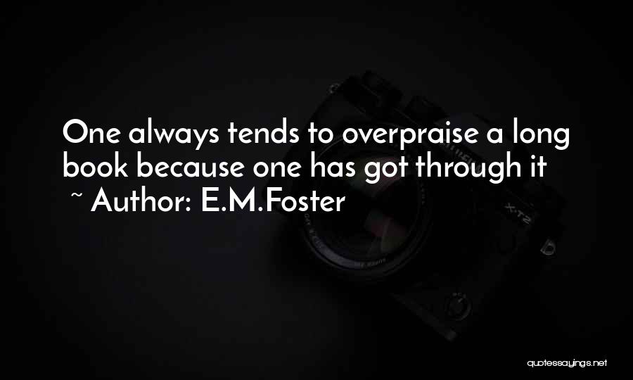 E.M.Foster Quotes: One Always Tends To Overpraise A Long Book Because One Has Got Through It