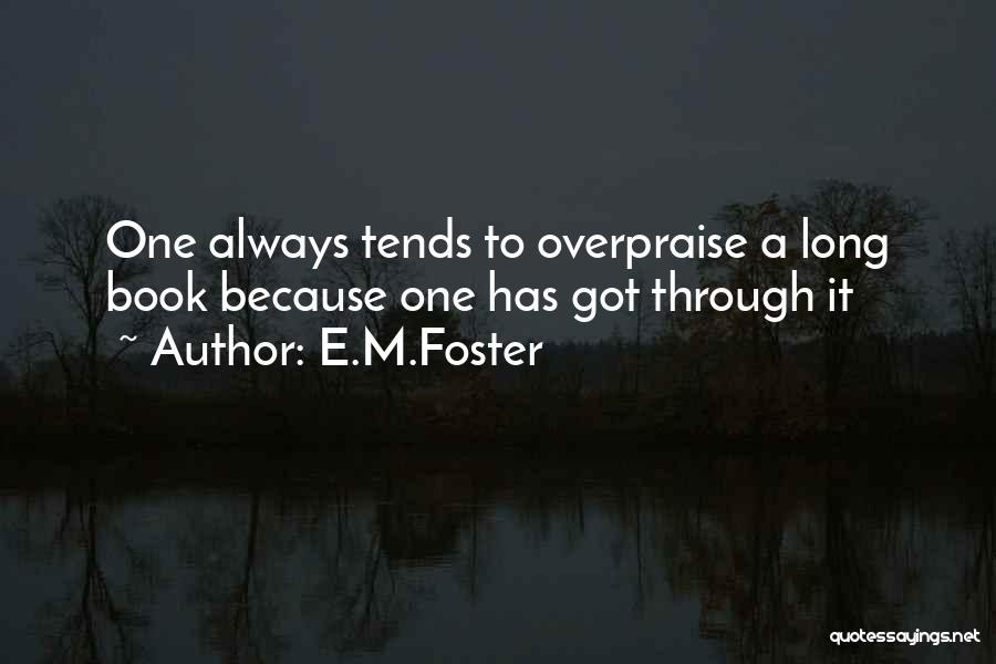 E.M.Foster Quotes: One Always Tends To Overpraise A Long Book Because One Has Got Through It