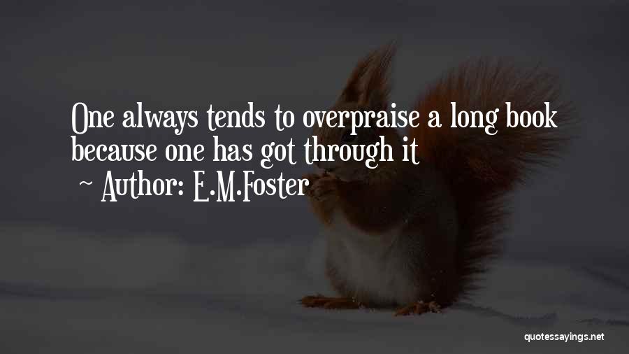 E.M.Foster Quotes: One Always Tends To Overpraise A Long Book Because One Has Got Through It