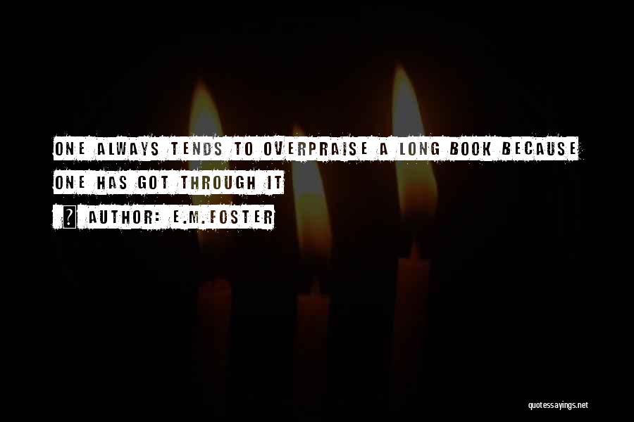 E.M.Foster Quotes: One Always Tends To Overpraise A Long Book Because One Has Got Through It