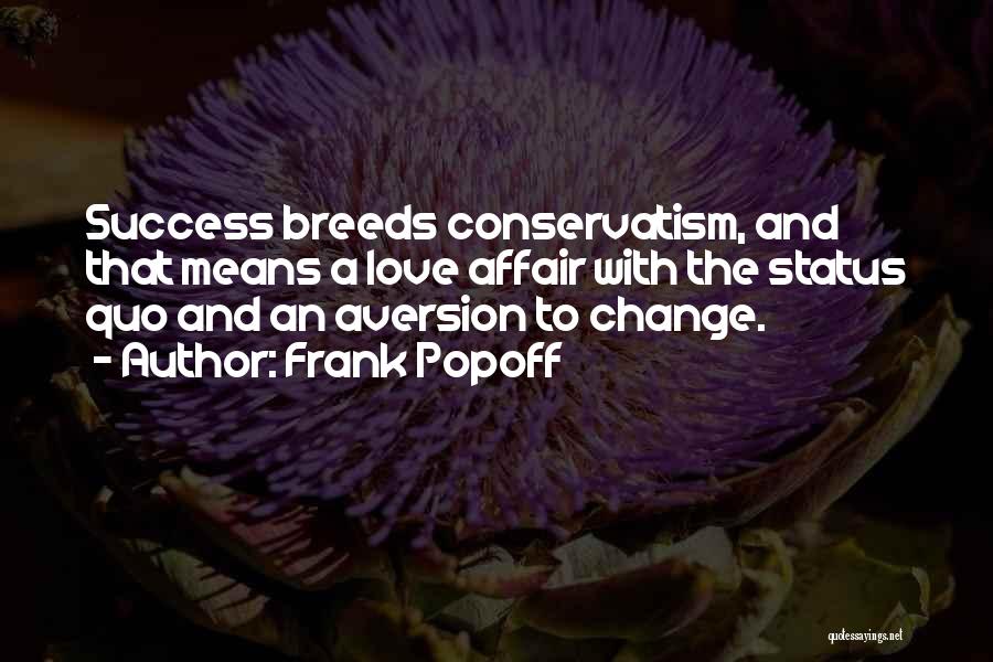 Frank Popoff Quotes: Success Breeds Conservatism, And That Means A Love Affair With The Status Quo And An Aversion To Change.