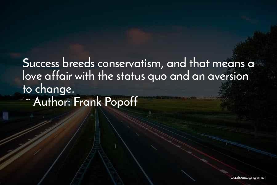 Frank Popoff Quotes: Success Breeds Conservatism, And That Means A Love Affair With The Status Quo And An Aversion To Change.