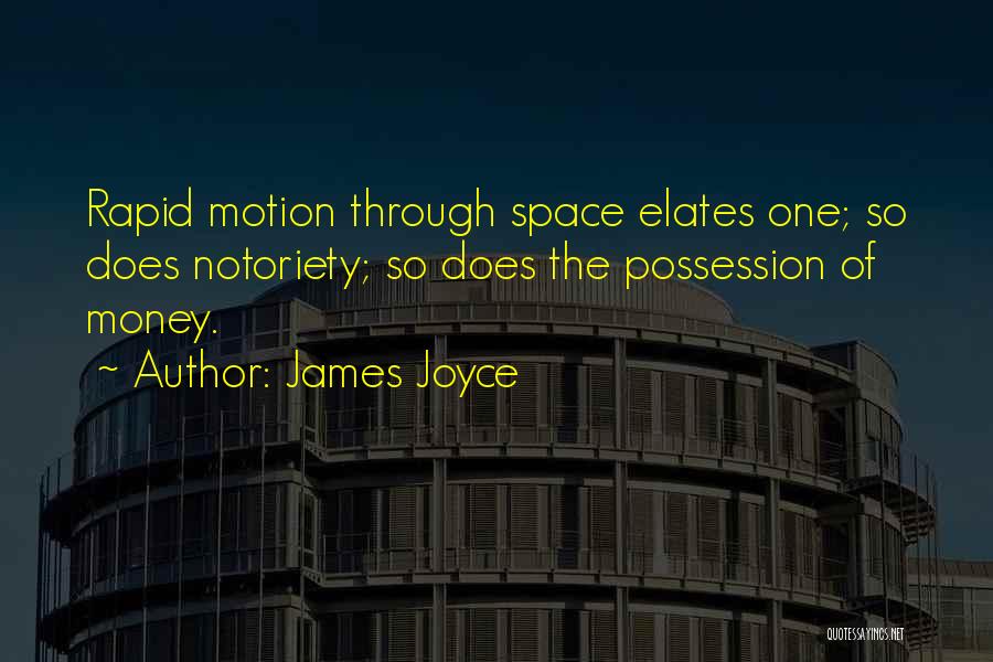 James Joyce Quotes: Rapid Motion Through Space Elates One; So Does Notoriety; So Does The Possession Of Money.