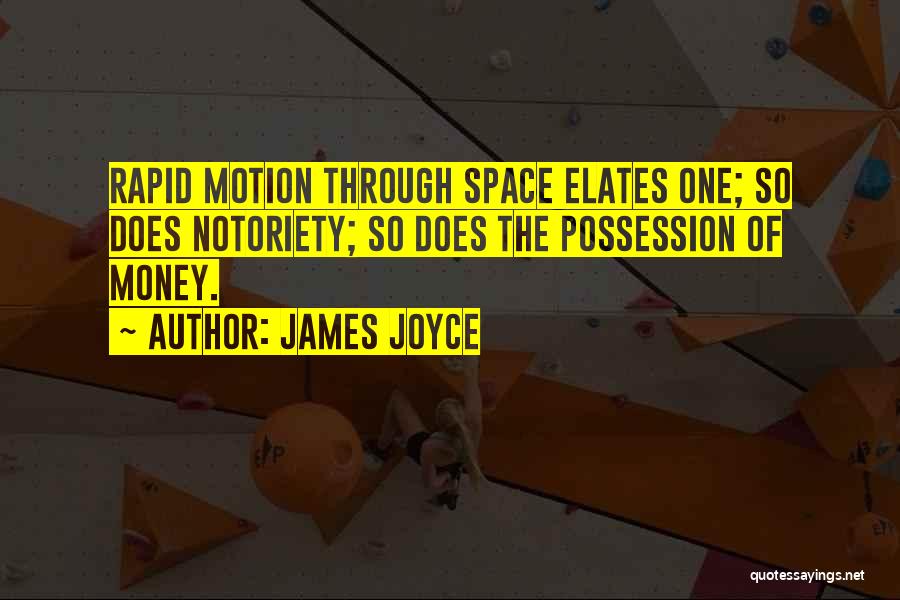 James Joyce Quotes: Rapid Motion Through Space Elates One; So Does Notoriety; So Does The Possession Of Money.