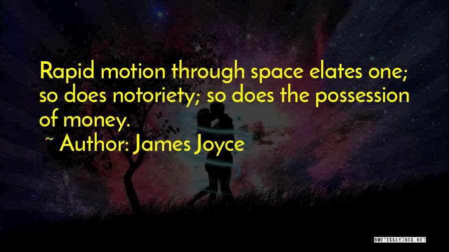 James Joyce Quotes: Rapid Motion Through Space Elates One; So Does Notoriety; So Does The Possession Of Money.