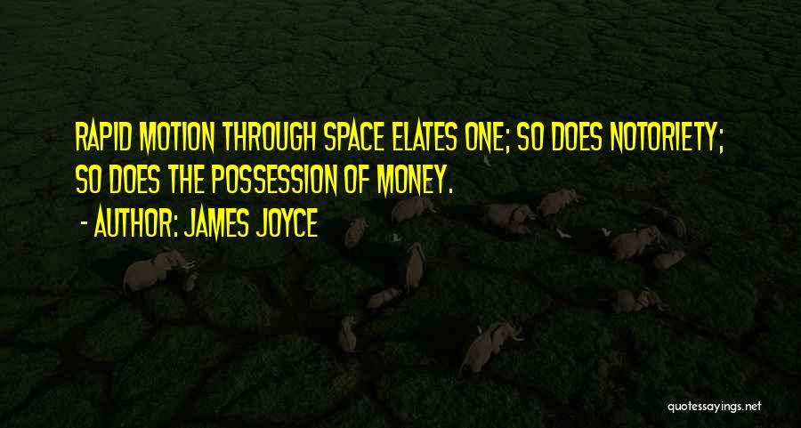 James Joyce Quotes: Rapid Motion Through Space Elates One; So Does Notoriety; So Does The Possession Of Money.