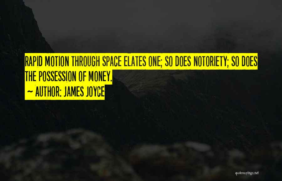 James Joyce Quotes: Rapid Motion Through Space Elates One; So Does Notoriety; So Does The Possession Of Money.