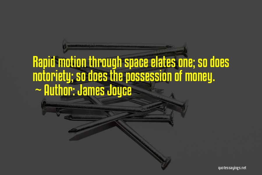 James Joyce Quotes: Rapid Motion Through Space Elates One; So Does Notoriety; So Does The Possession Of Money.