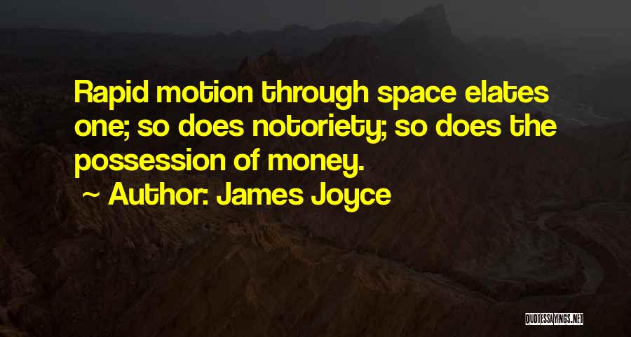 James Joyce Quotes: Rapid Motion Through Space Elates One; So Does Notoriety; So Does The Possession Of Money.