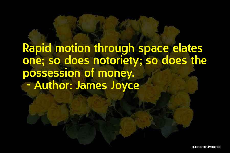 James Joyce Quotes: Rapid Motion Through Space Elates One; So Does Notoriety; So Does The Possession Of Money.