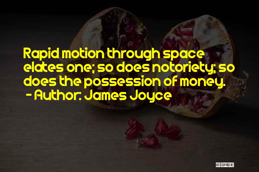 James Joyce Quotes: Rapid Motion Through Space Elates One; So Does Notoriety; So Does The Possession Of Money.