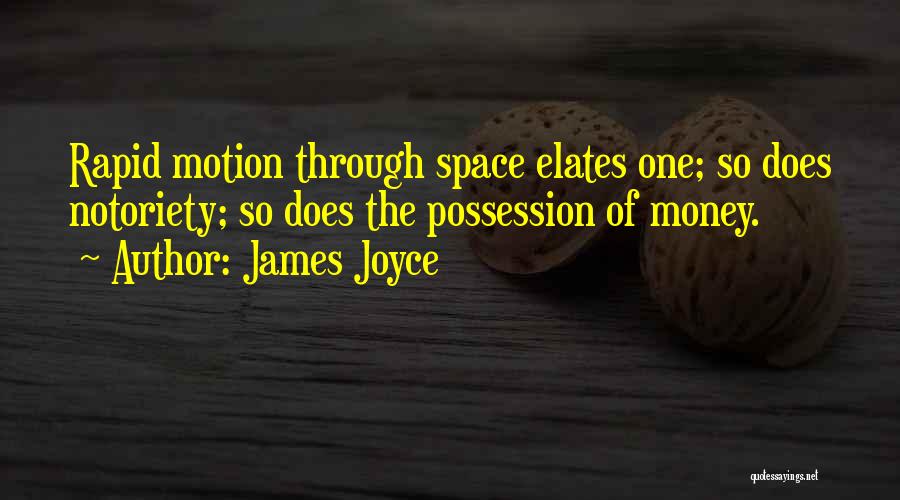 James Joyce Quotes: Rapid Motion Through Space Elates One; So Does Notoriety; So Does The Possession Of Money.