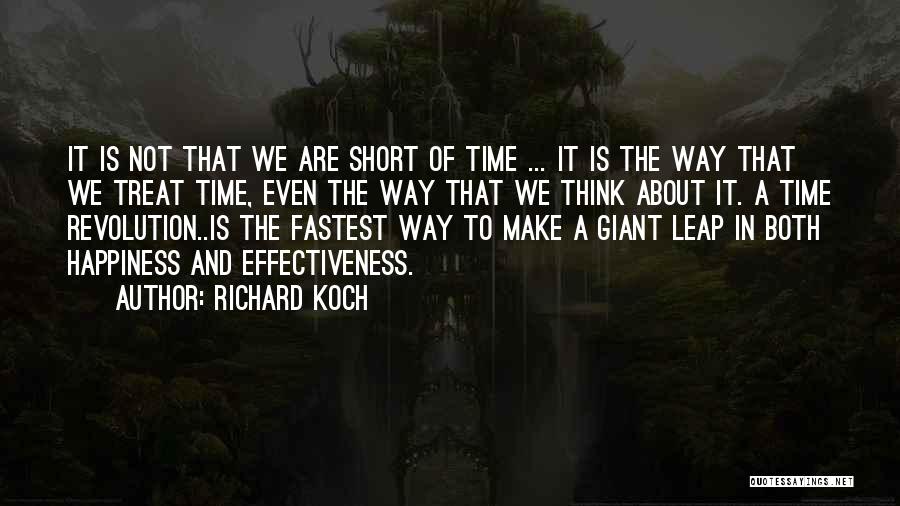 Richard Koch Quotes: It Is Not That We Are Short Of Time ... It Is The Way That We Treat Time, Even The