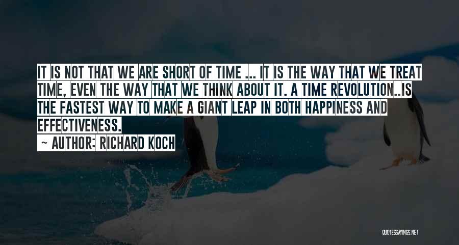 Richard Koch Quotes: It Is Not That We Are Short Of Time ... It Is The Way That We Treat Time, Even The