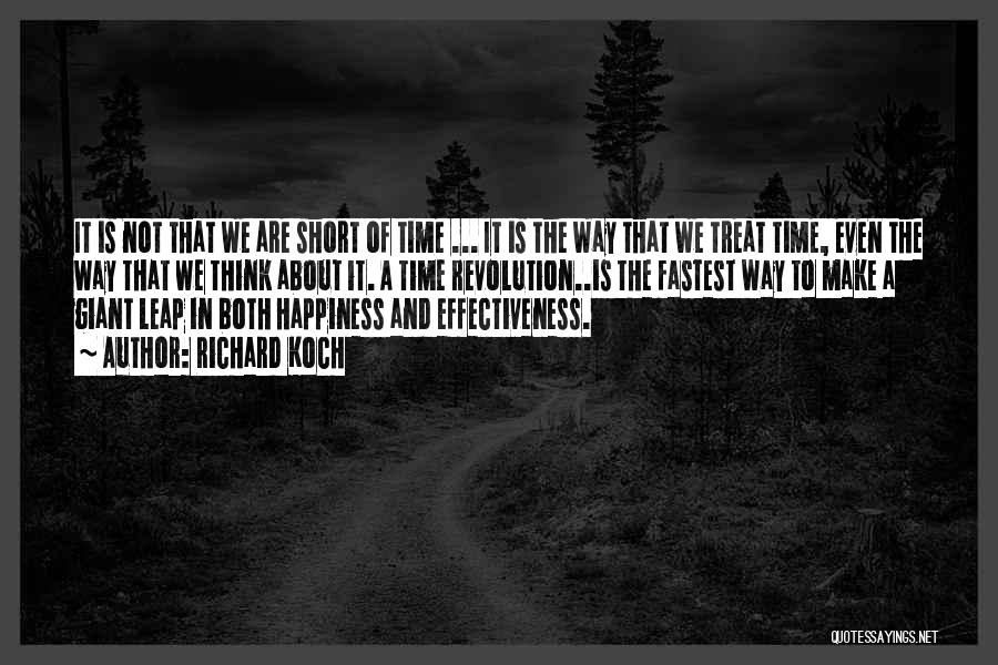 Richard Koch Quotes: It Is Not That We Are Short Of Time ... It Is The Way That We Treat Time, Even The