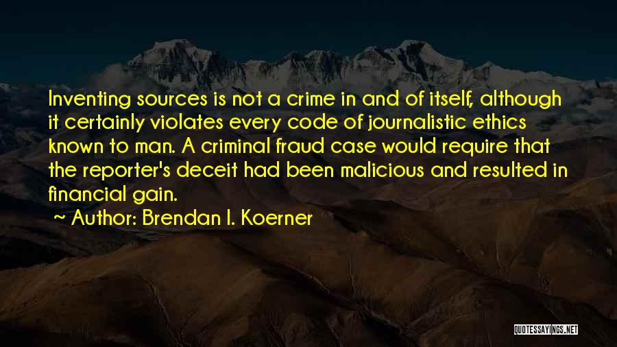 Brendan I. Koerner Quotes: Inventing Sources Is Not A Crime In And Of Itself, Although It Certainly Violates Every Code Of Journalistic Ethics Known