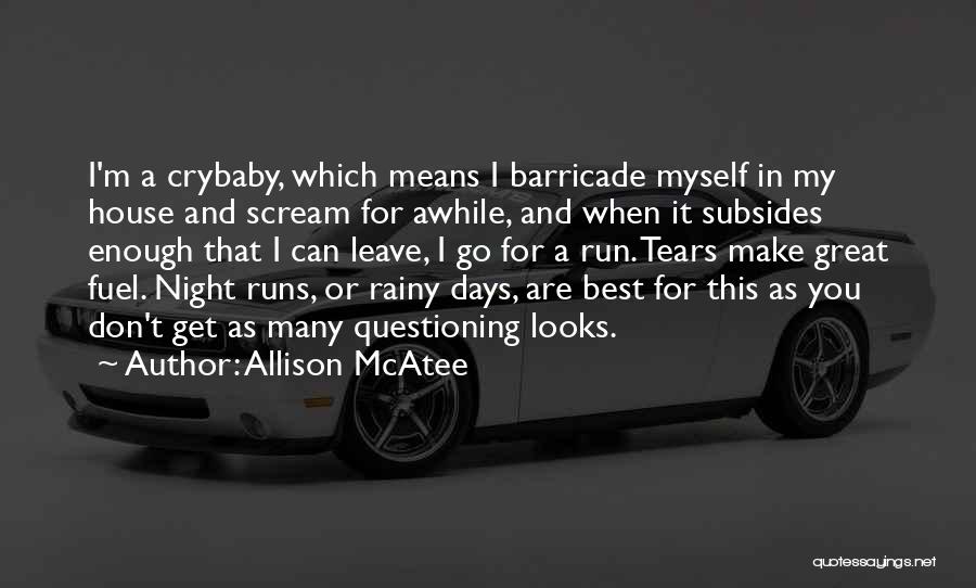 Allison McAtee Quotes: I'm A Crybaby, Which Means I Barricade Myself In My House And Scream For Awhile, And When It Subsides Enough