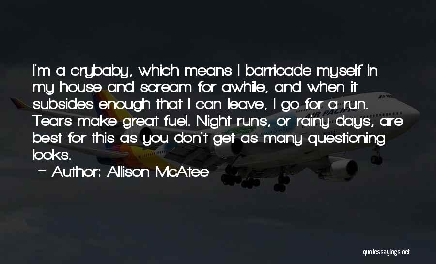 Allison McAtee Quotes: I'm A Crybaby, Which Means I Barricade Myself In My House And Scream For Awhile, And When It Subsides Enough