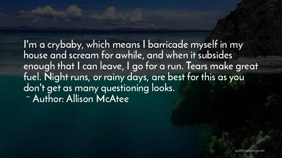 Allison McAtee Quotes: I'm A Crybaby, Which Means I Barricade Myself In My House And Scream For Awhile, And When It Subsides Enough