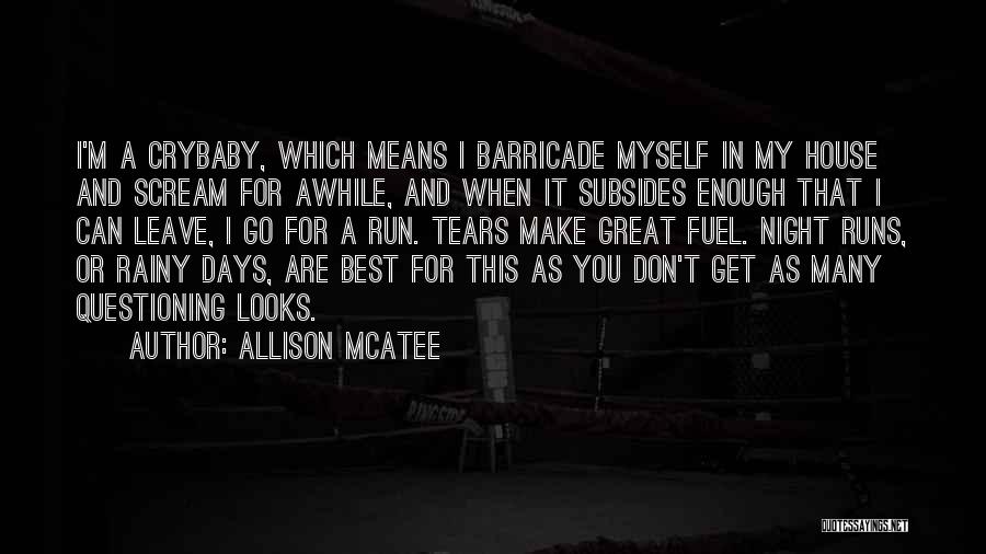 Allison McAtee Quotes: I'm A Crybaby, Which Means I Barricade Myself In My House And Scream For Awhile, And When It Subsides Enough