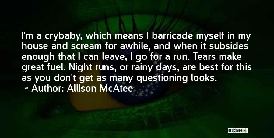 Allison McAtee Quotes: I'm A Crybaby, Which Means I Barricade Myself In My House And Scream For Awhile, And When It Subsides Enough