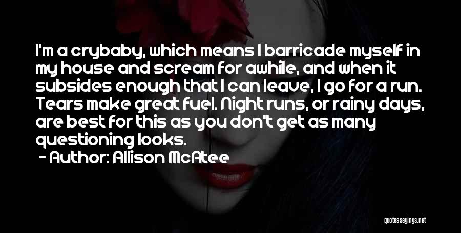 Allison McAtee Quotes: I'm A Crybaby, Which Means I Barricade Myself In My House And Scream For Awhile, And When It Subsides Enough