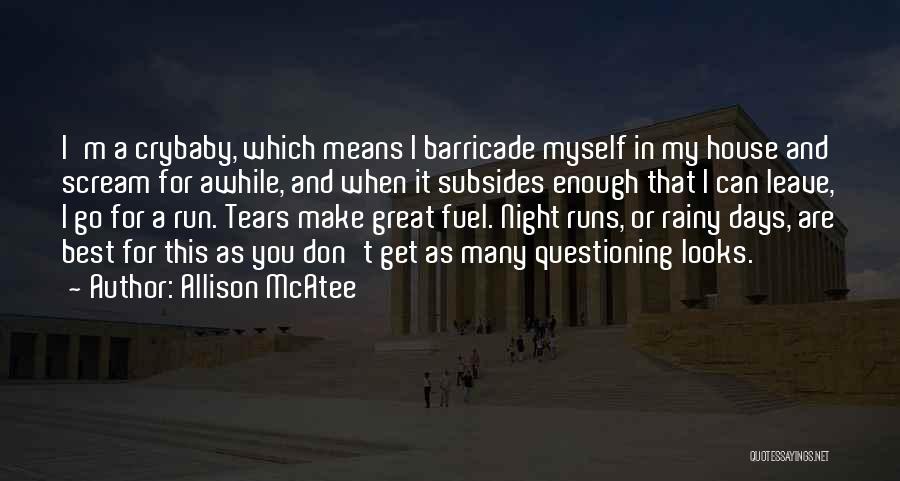 Allison McAtee Quotes: I'm A Crybaby, Which Means I Barricade Myself In My House And Scream For Awhile, And When It Subsides Enough