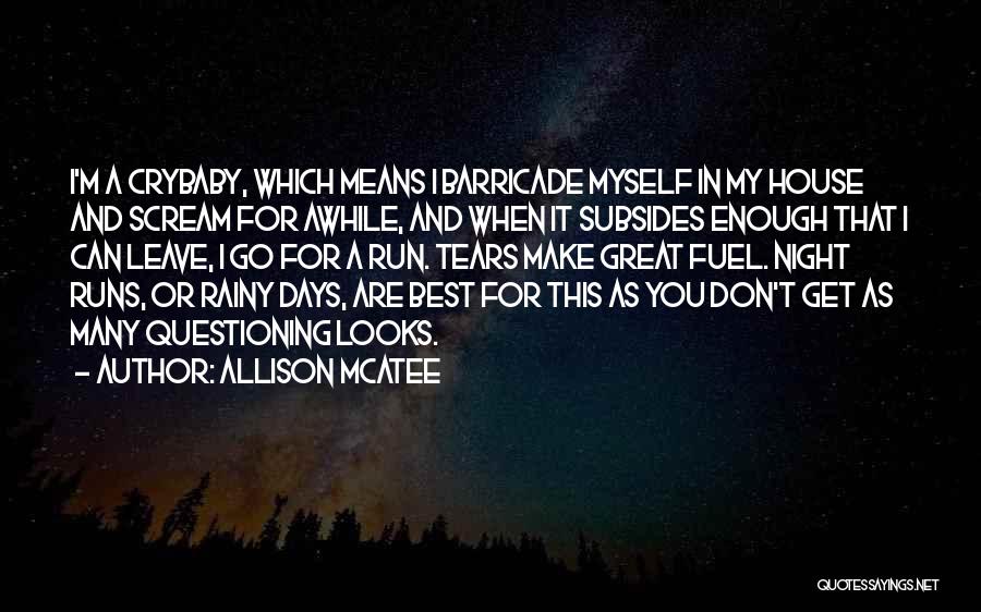 Allison McAtee Quotes: I'm A Crybaby, Which Means I Barricade Myself In My House And Scream For Awhile, And When It Subsides Enough