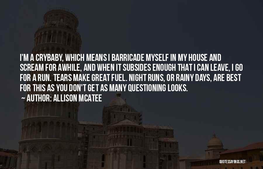 Allison McAtee Quotes: I'm A Crybaby, Which Means I Barricade Myself In My House And Scream For Awhile, And When It Subsides Enough