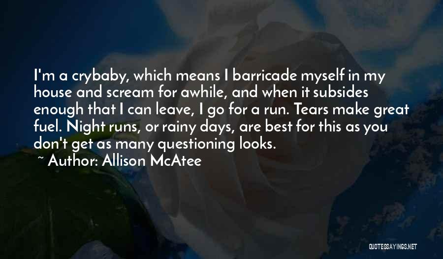 Allison McAtee Quotes: I'm A Crybaby, Which Means I Barricade Myself In My House And Scream For Awhile, And When It Subsides Enough