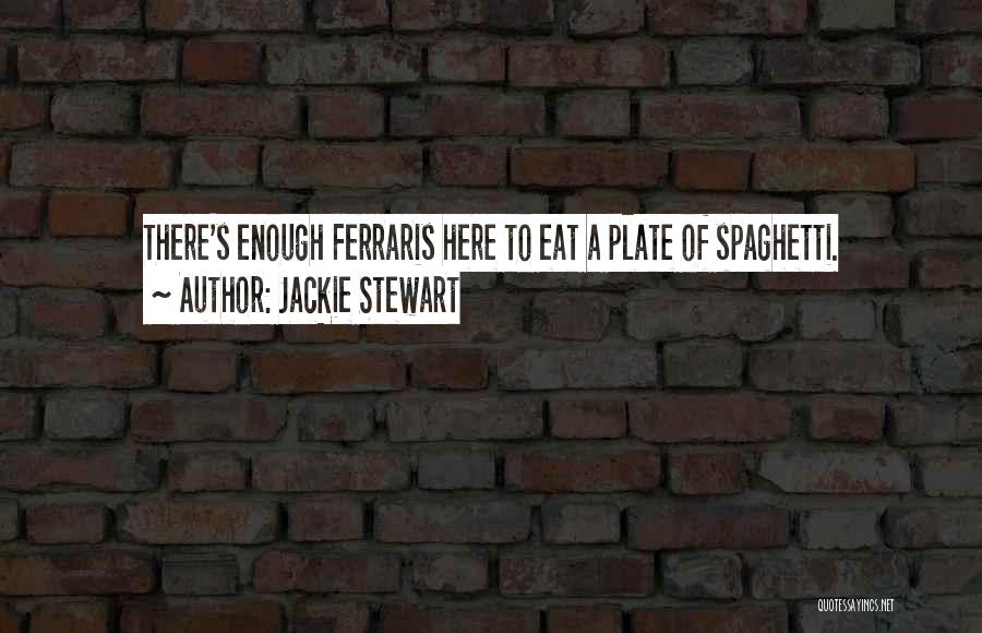 Jackie Stewart Quotes: There's Enough Ferraris Here To Eat A Plate Of Spaghetti.