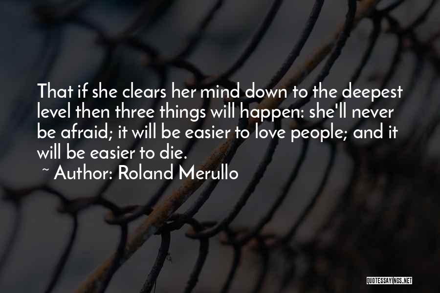 Roland Merullo Quotes: That If She Clears Her Mind Down To The Deepest Level Then Three Things Will Happen: She'll Never Be Afraid;