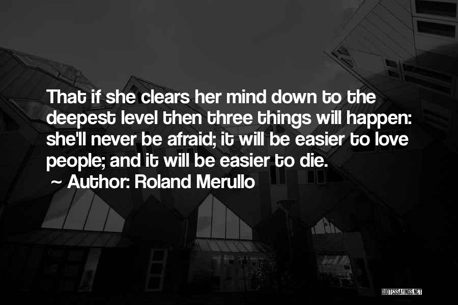 Roland Merullo Quotes: That If She Clears Her Mind Down To The Deepest Level Then Three Things Will Happen: She'll Never Be Afraid;