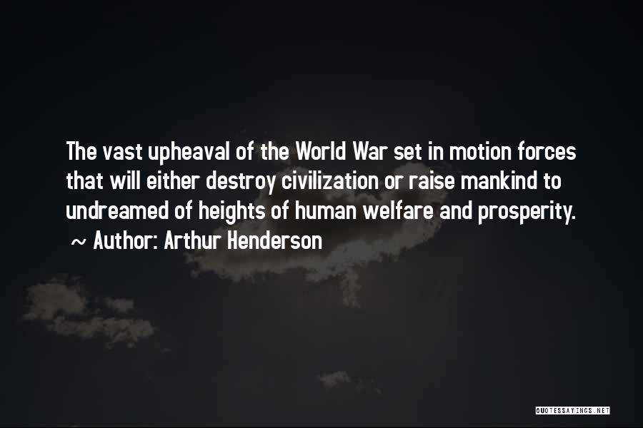 Arthur Henderson Quotes: The Vast Upheaval Of The World War Set In Motion Forces That Will Either Destroy Civilization Or Raise Mankind To