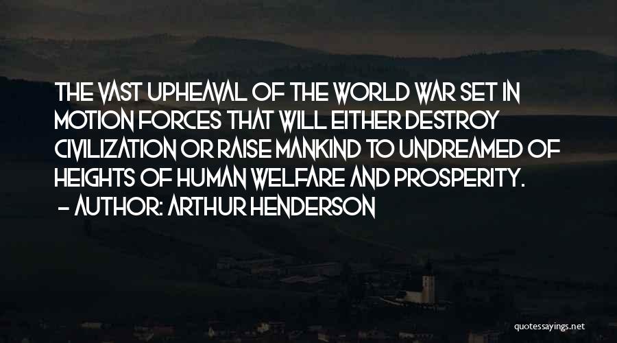 Arthur Henderson Quotes: The Vast Upheaval Of The World War Set In Motion Forces That Will Either Destroy Civilization Or Raise Mankind To