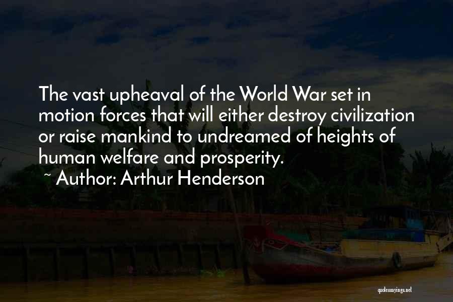 Arthur Henderson Quotes: The Vast Upheaval Of The World War Set In Motion Forces That Will Either Destroy Civilization Or Raise Mankind To