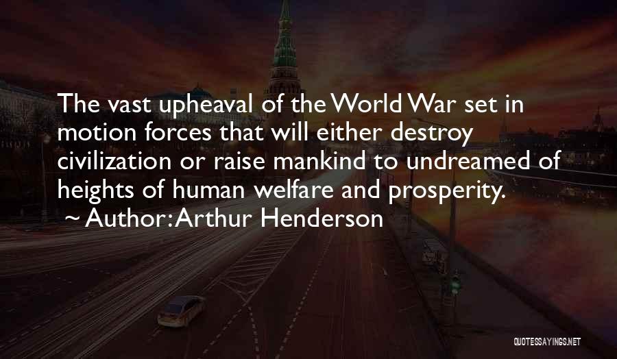 Arthur Henderson Quotes: The Vast Upheaval Of The World War Set In Motion Forces That Will Either Destroy Civilization Or Raise Mankind To