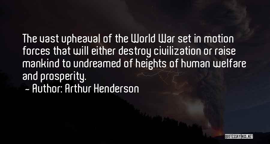 Arthur Henderson Quotes: The Vast Upheaval Of The World War Set In Motion Forces That Will Either Destroy Civilization Or Raise Mankind To