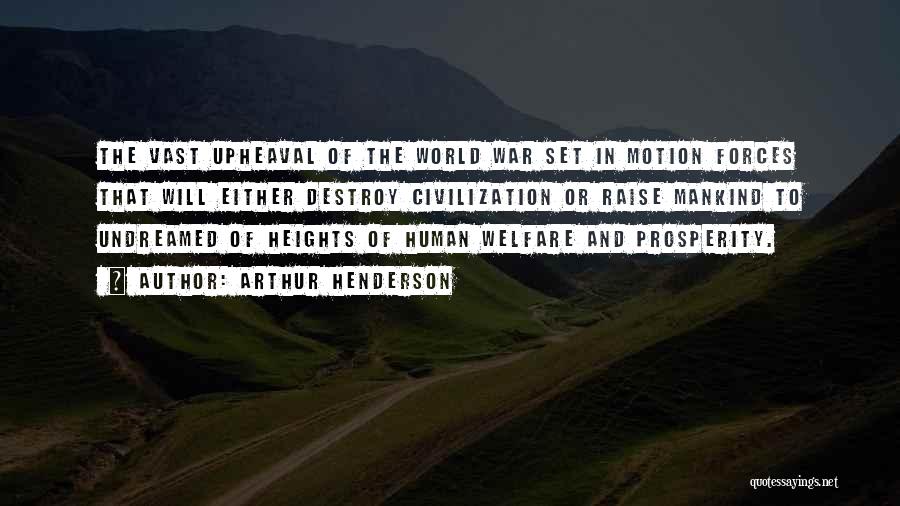 Arthur Henderson Quotes: The Vast Upheaval Of The World War Set In Motion Forces That Will Either Destroy Civilization Or Raise Mankind To