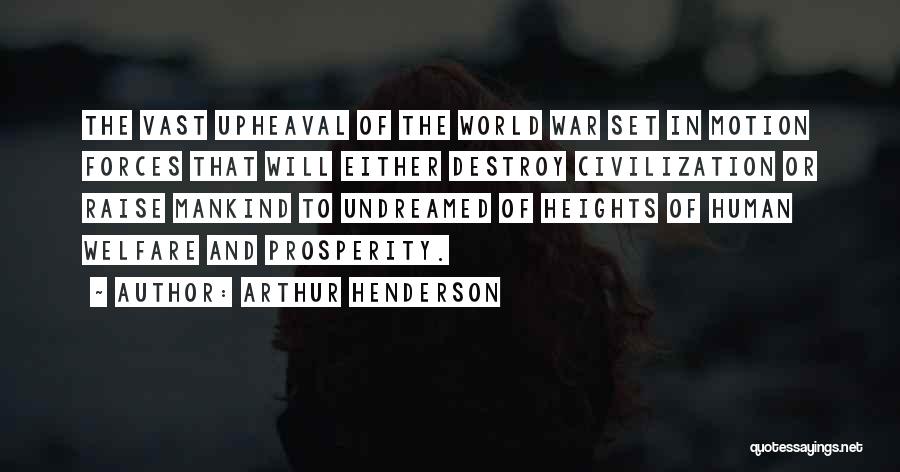 Arthur Henderson Quotes: The Vast Upheaval Of The World War Set In Motion Forces That Will Either Destroy Civilization Or Raise Mankind To
