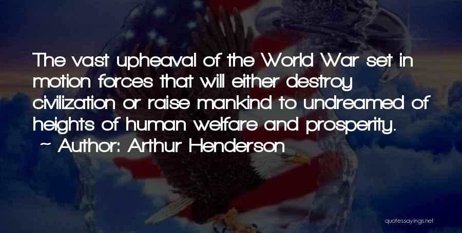 Arthur Henderson Quotes: The Vast Upheaval Of The World War Set In Motion Forces That Will Either Destroy Civilization Or Raise Mankind To