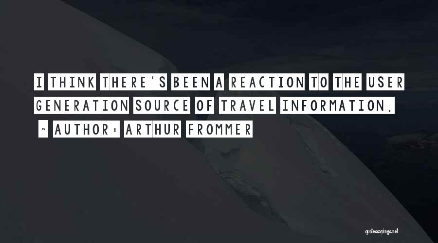 Arthur Frommer Quotes: I Think There's Been A Reaction To The User Generation Source Of Travel Information,