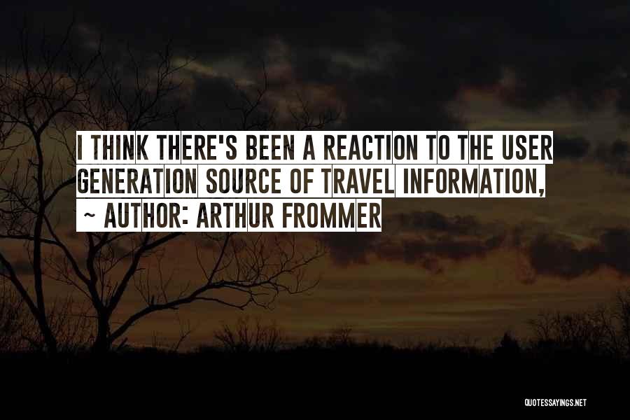 Arthur Frommer Quotes: I Think There's Been A Reaction To The User Generation Source Of Travel Information,