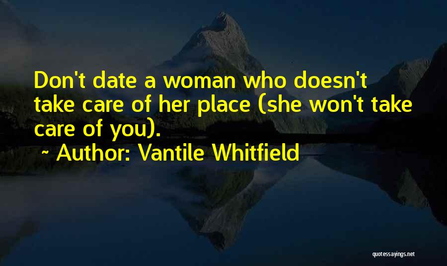 Vantile Whitfield Quotes: Don't Date A Woman Who Doesn't Take Care Of Her Place (she Won't Take Care Of You).