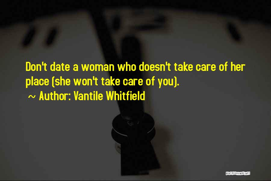 Vantile Whitfield Quotes: Don't Date A Woman Who Doesn't Take Care Of Her Place (she Won't Take Care Of You).